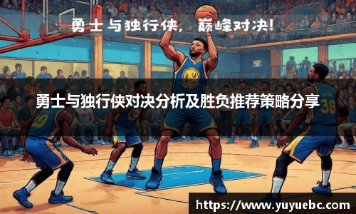勇士与独行侠对决分析及胜负推荐策略分享
