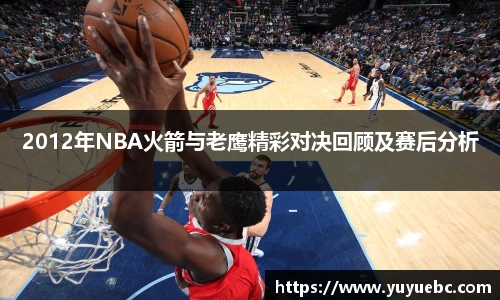 2012年NBA火箭与老鹰精彩对决回顾及赛后分析